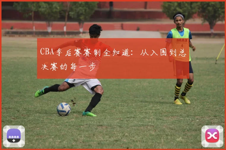 CBA季后赛赛制全知道:从入围到总决赛的每一步